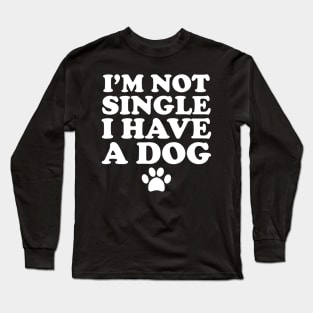 I'm not single I have a dog Long Sleeve T-Shirt